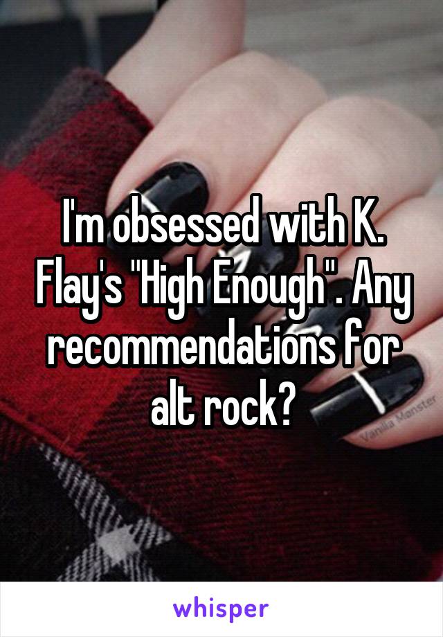I'm obsessed with K. Flay's "High Enough". Any recommendations for alt rock?