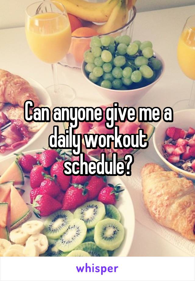 Can anyone give me a daily workout schedule?