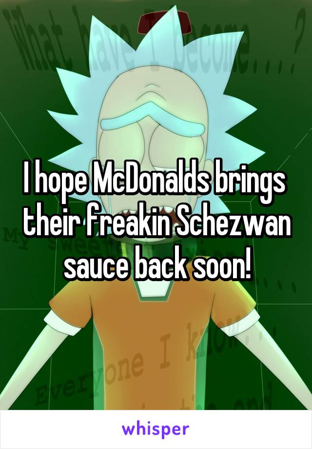 I hope McDonalds brings  their freakin Schezwan sauce back soon!