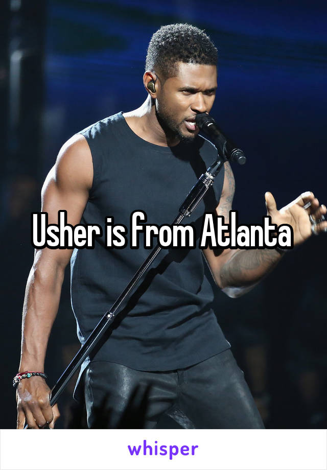 Usher is from Atlanta 