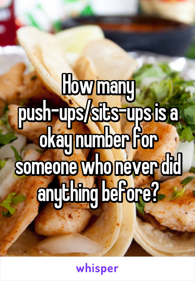 How many push-ups/sits-ups is a okay number for someone who never did anything before?