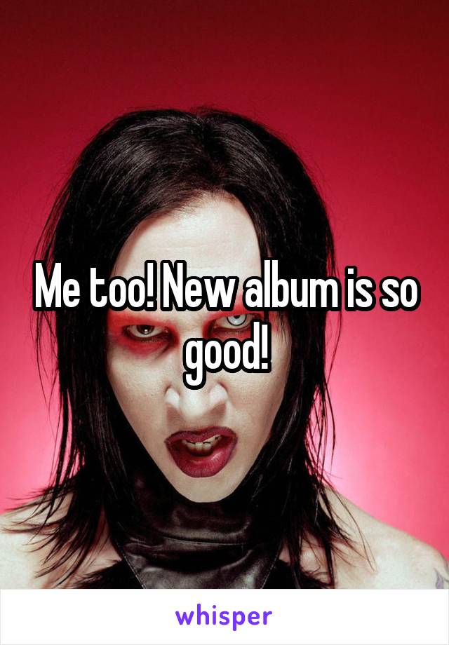 Me too! New album is so good!