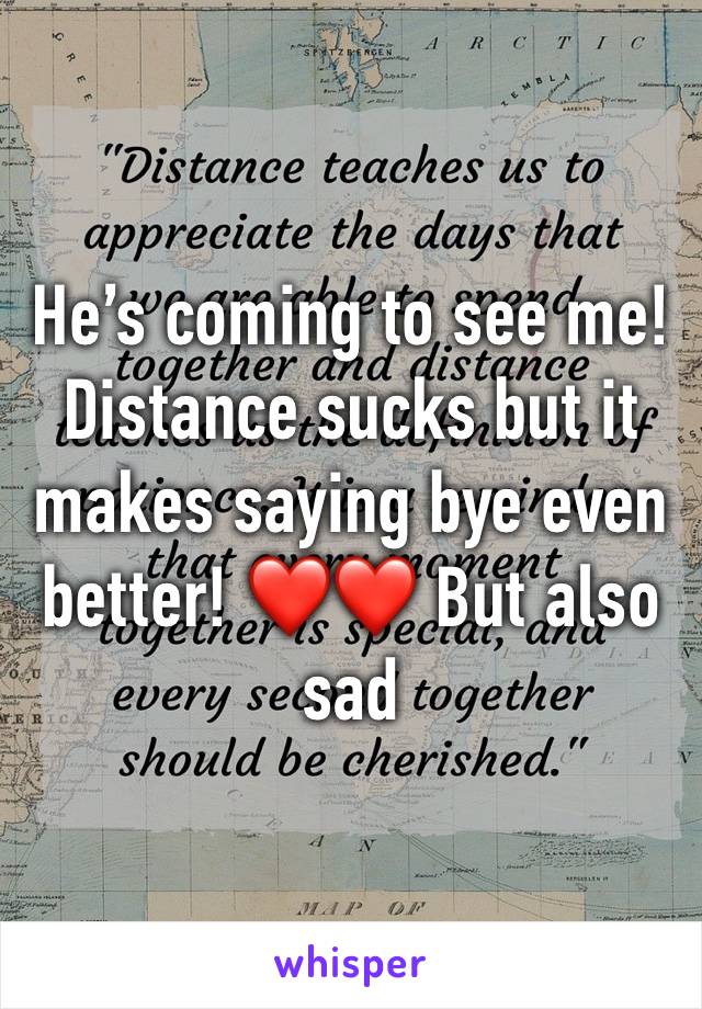 He’s coming to see me! Distance sucks but it makes saying bye even better! ❤️❤️ But also sad