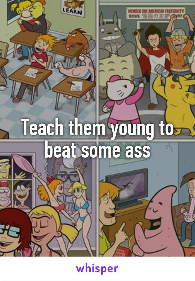 Teach them young to beat some ass