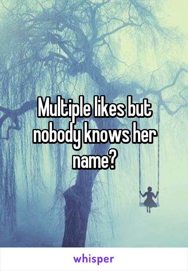 Multiple likes but nobody knows her name?
