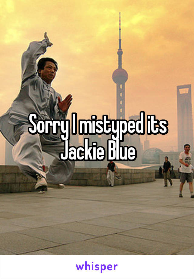 Sorry I mistyped its Jackie Blue