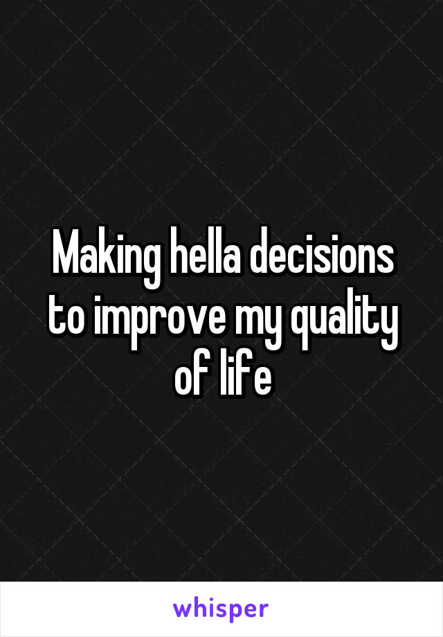 Making hella decisions to improve my quality of life