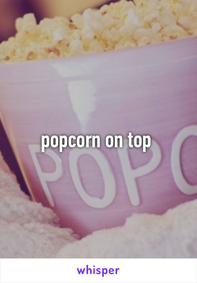 popcorn on top 