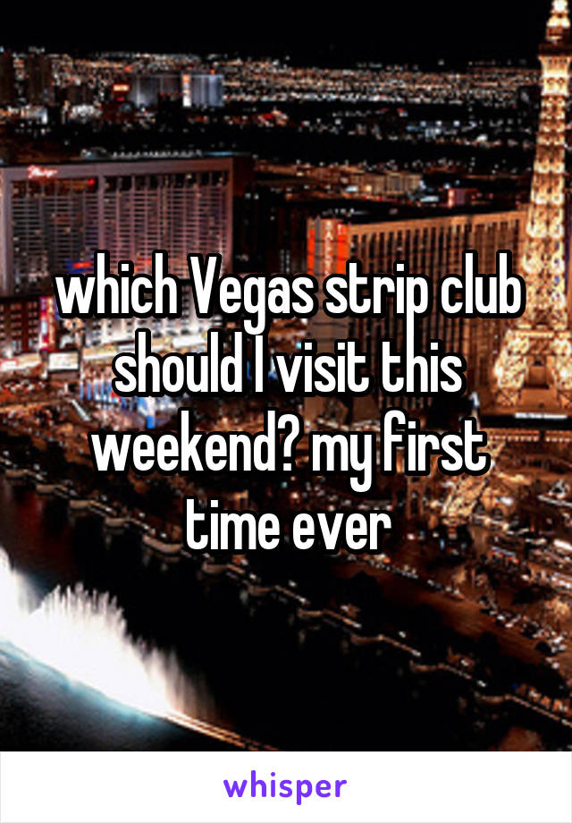 which Vegas strip club should I visit this weekend? my first time ever