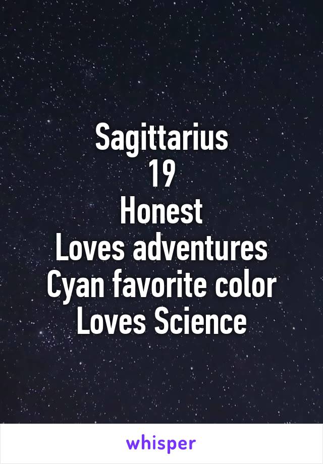 Sagittarius
19
Honest
Loves adventures
Cyan favorite color
Loves Science
