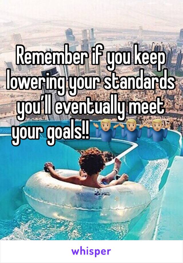 Remember if you keep lowering your standards you’ll eventually meet your goals!! 🤷🏼‍♂️🤷🏼‍♂️🤷🏼‍♂️ 