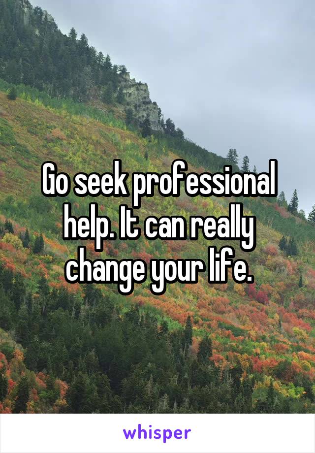 Go seek professional help. It can really change your life.