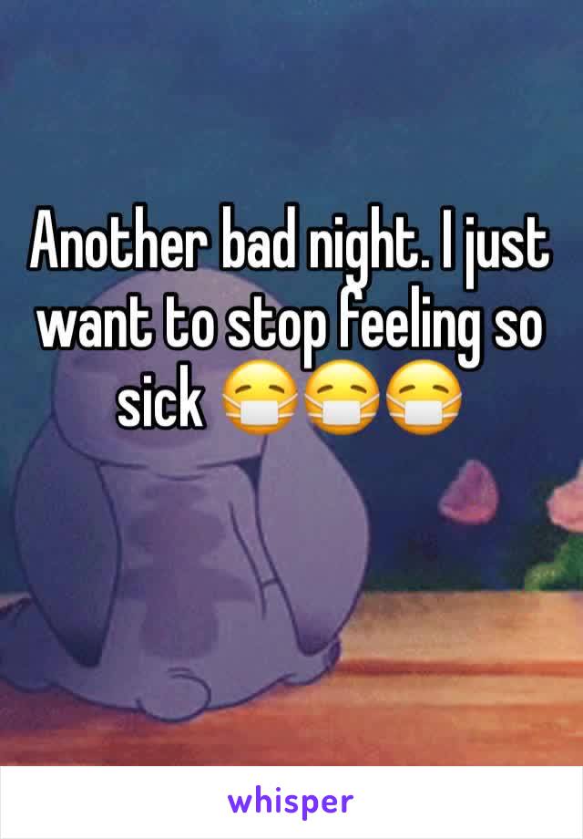 Another bad night. I just want to stop feeling so sick 😷😷😷