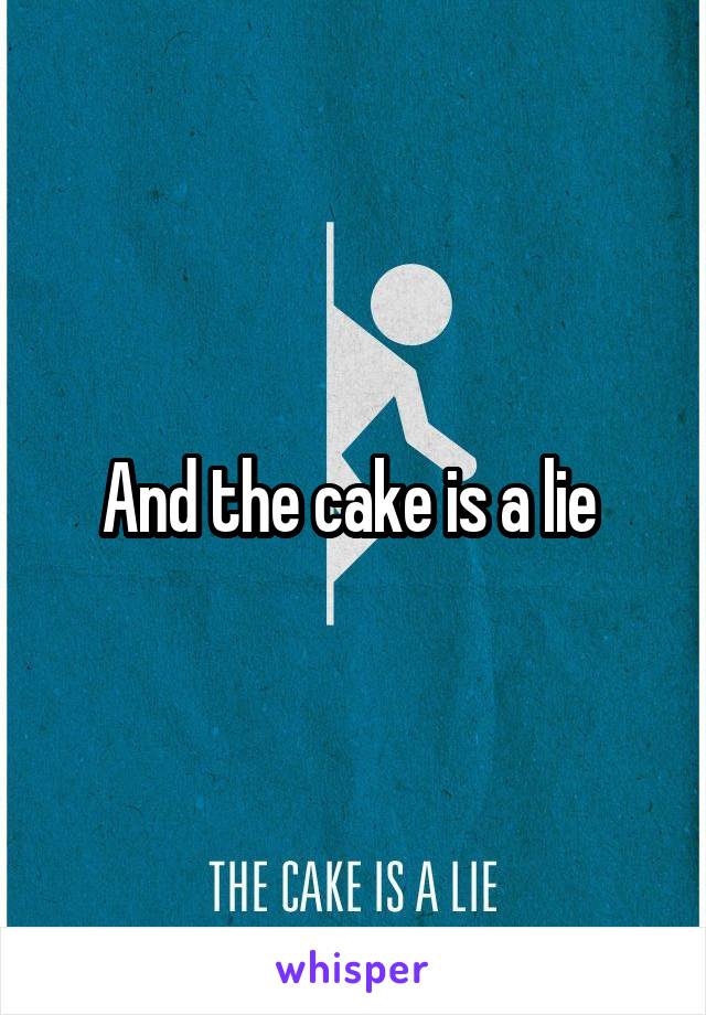 And the cake is a lie 