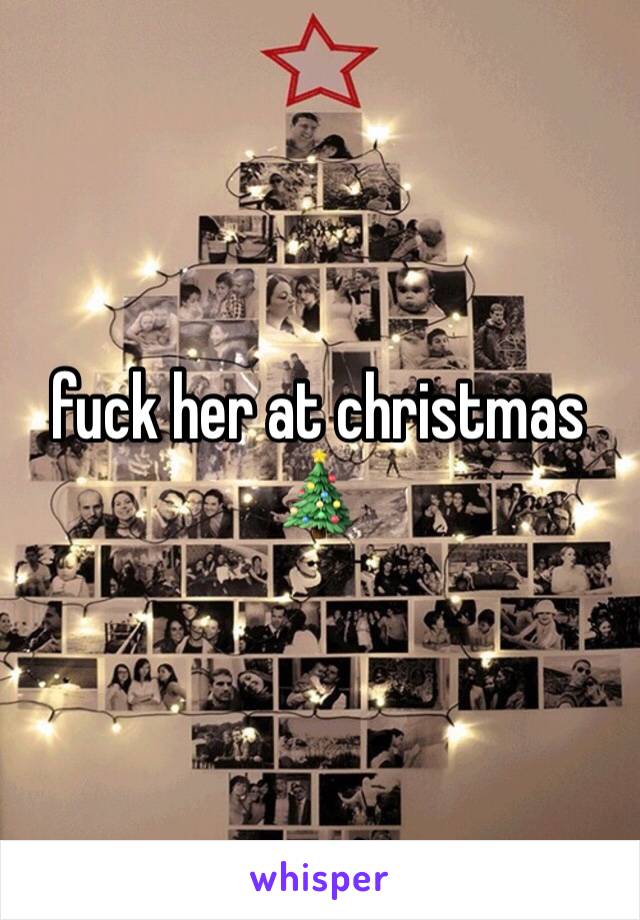 fuck her at christmas 🎄 