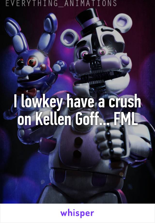 I lowkey have a crush on Kellen Goff... FML