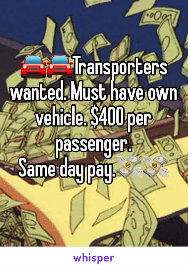 🚘🚘Transporters wanted. Must have own vehicle. $400 per passenger.
Same day pay.💸💸