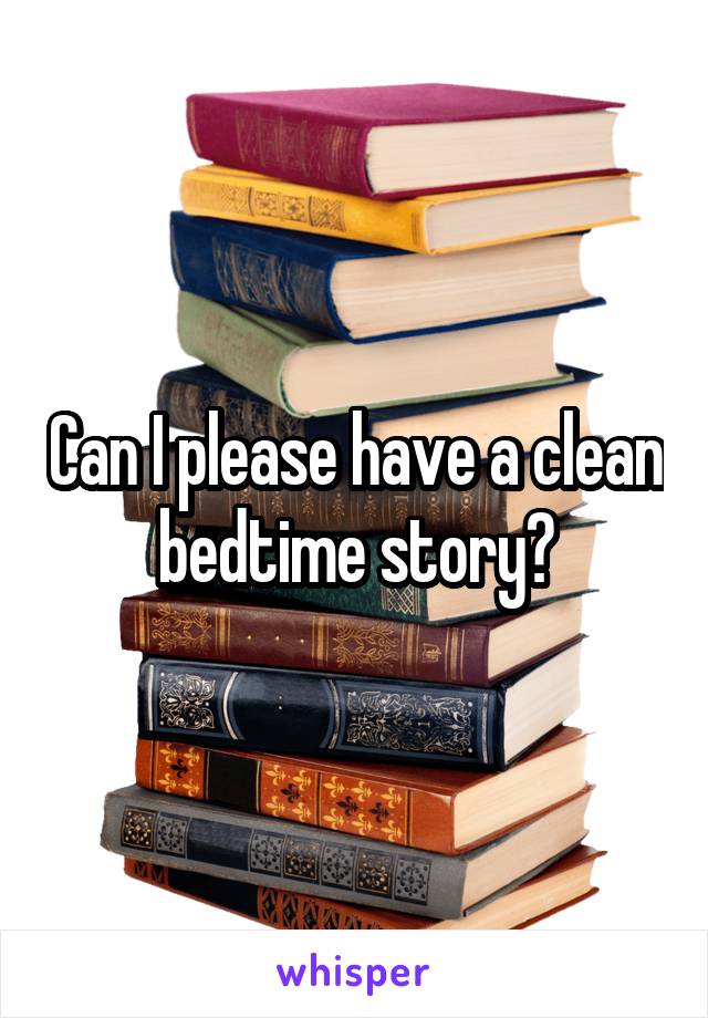 Can I please have a clean bedtime story?