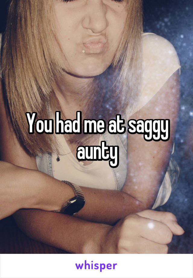 You had me at saggy aunty