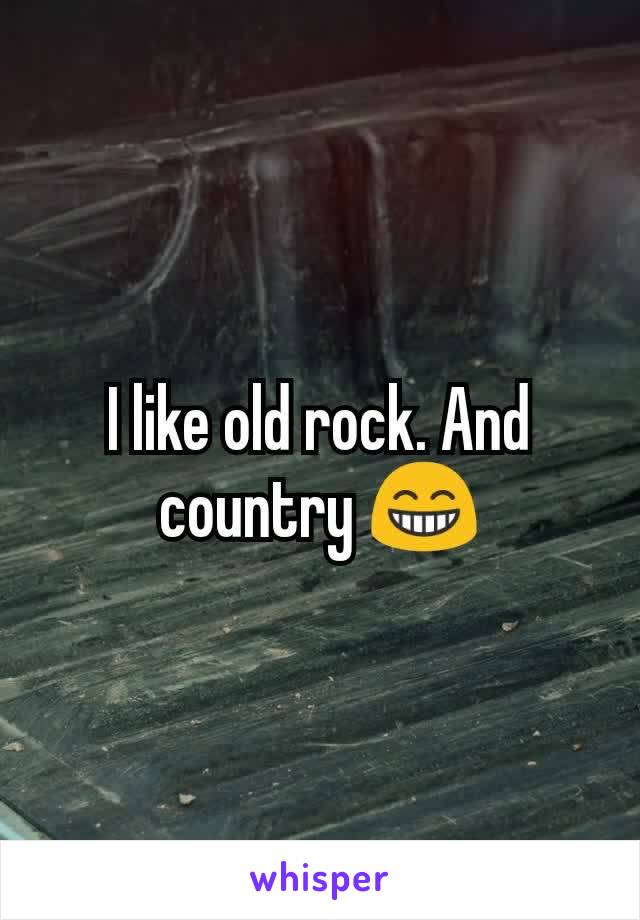 I like old rock. And country 😁