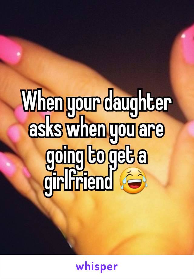 When your daughter asks when you are going to get a girlfriend 😂