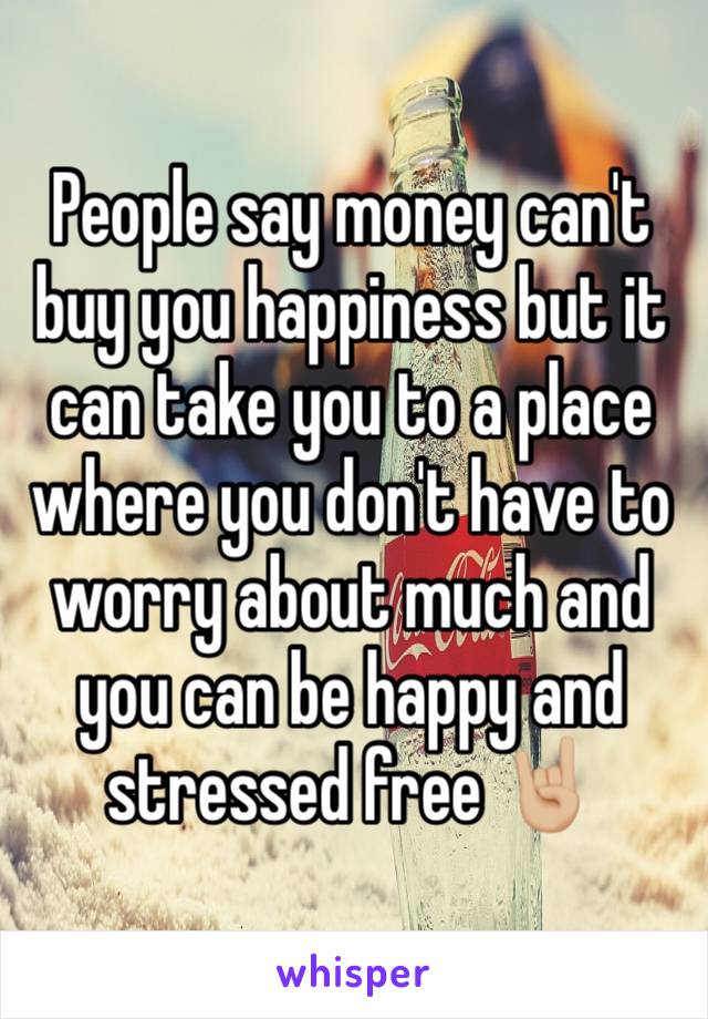 People say money can't buy you happiness but it can take you to a place where you don't have to worry about much and you can be happy and stressed free 🤘🏼