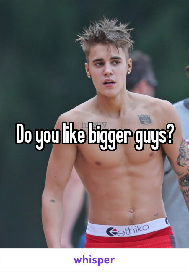 Do you like bigger guys?