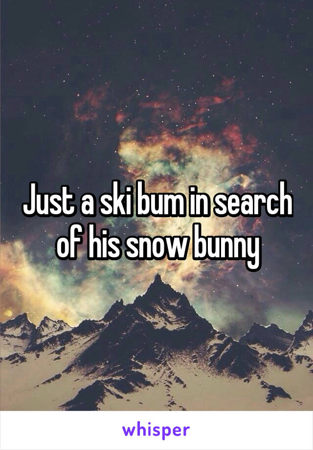 Just a ski bum in search of his snow bunny