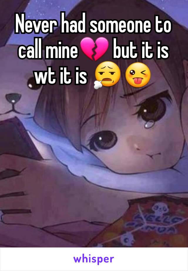 Never had someone to call mine💔 but it is wt it is 😧😜