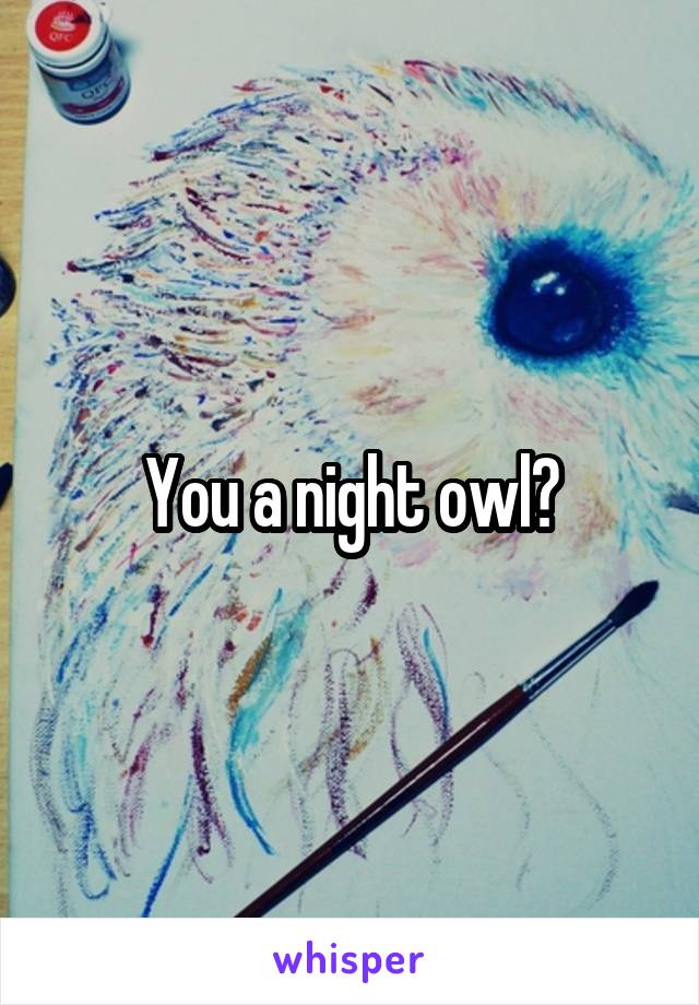 You a night owl?
