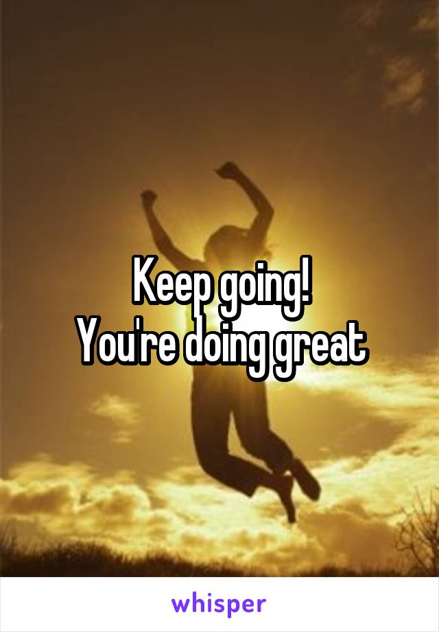 Keep going!
You're doing great
