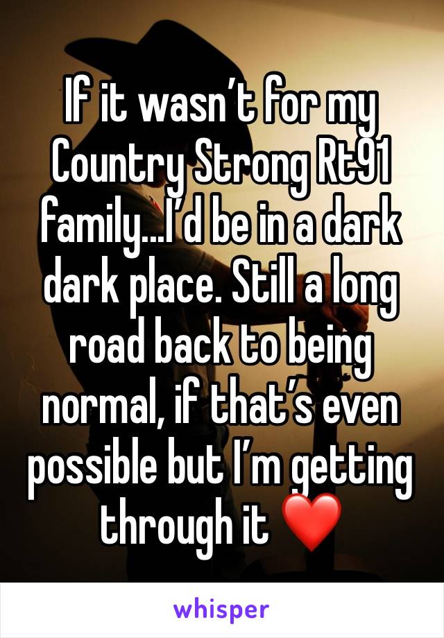 If it wasn’t for my Country Strong Rt91 family...I’d be in a dark dark place. Still a long road back to being normal, if that’s even possible but I’m getting through it ❤️