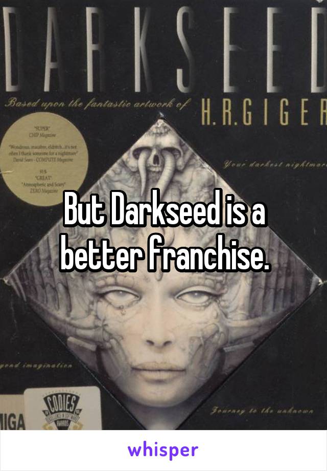 But Darkseed is a better franchise.