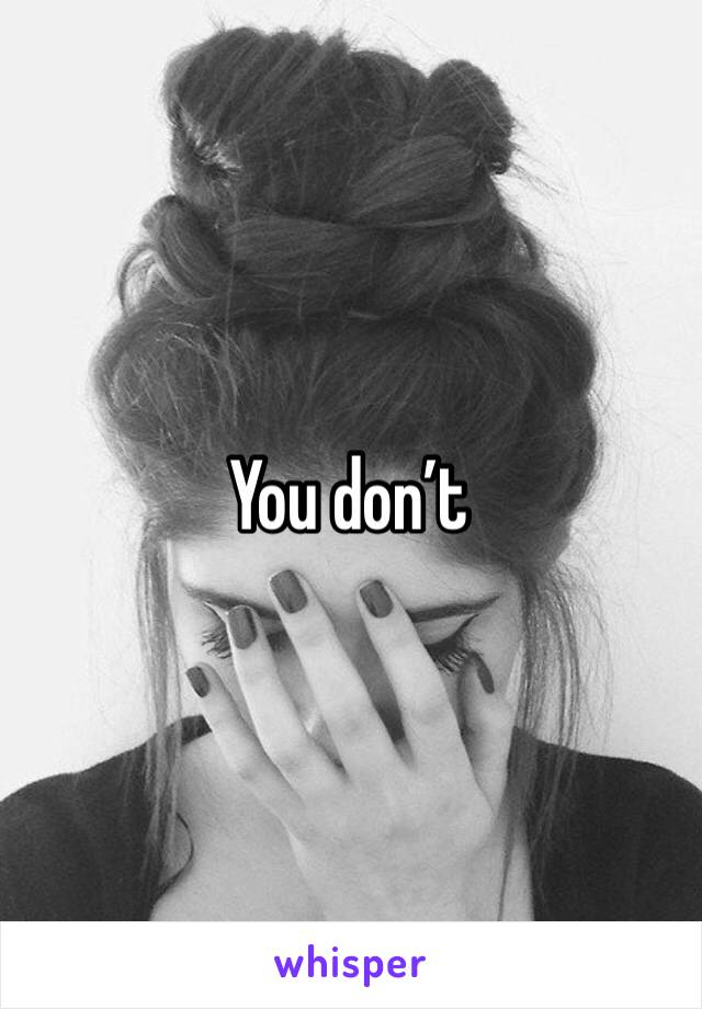 You don’t 
