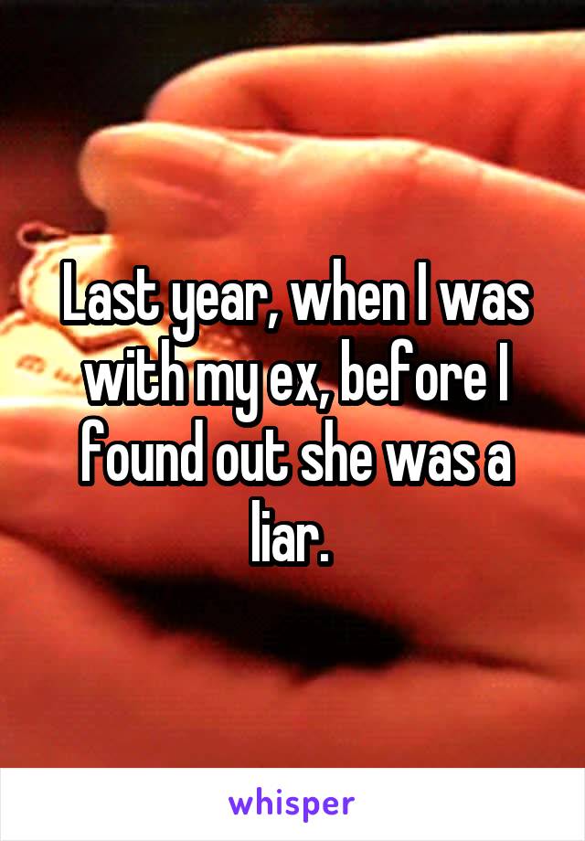 Last year, when I was with my ex, before I found out she was a liar. 