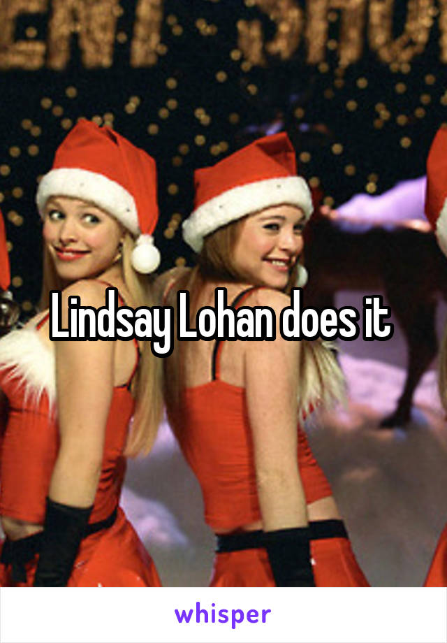 Lindsay Lohan does it 