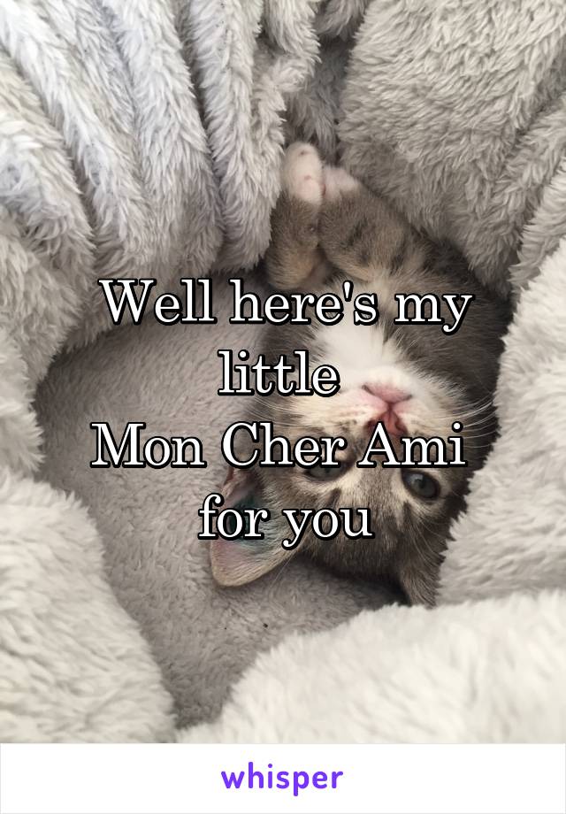 Well here's my little 
Mon Cher Ami 
for you