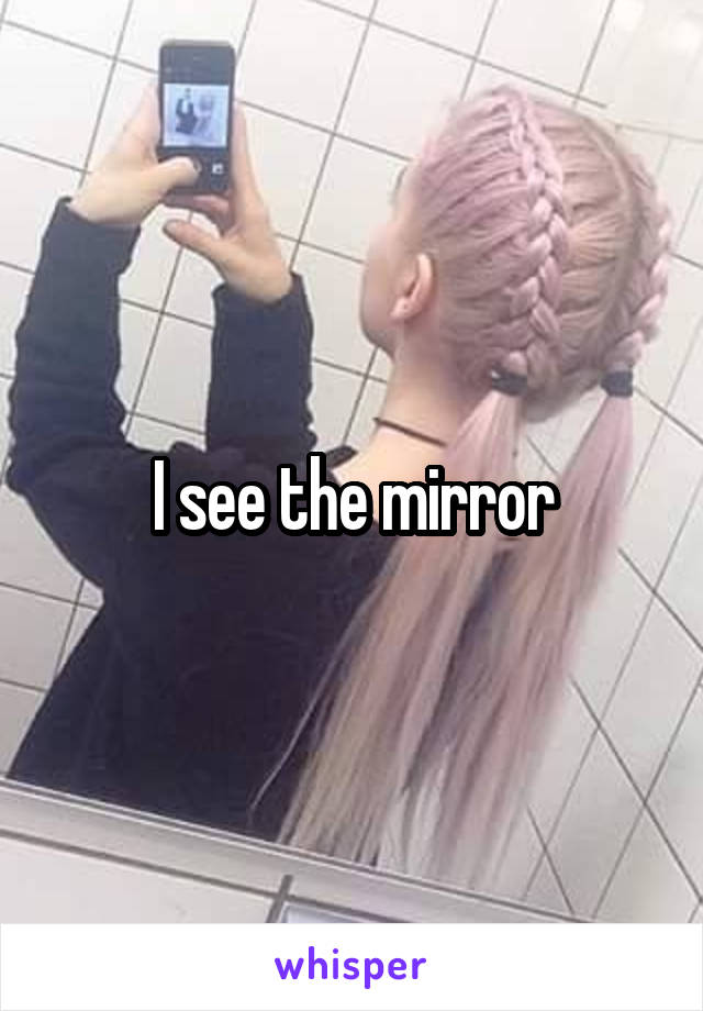 I see the mirror