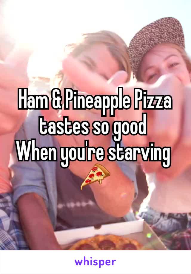 Ham & Pineapple Pizza tastes so good 
When you're starving 
🍕