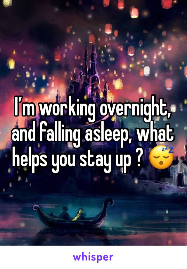 I’m working overnight, and falling asleep, what helps you stay up ? 😴
