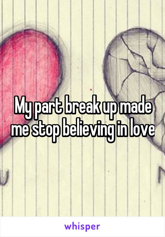 My part break up made me stop believing in love
