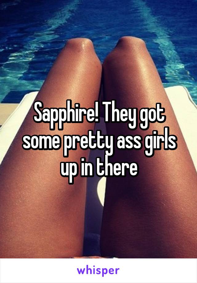 Sapphire! They got some pretty ass girls up in there