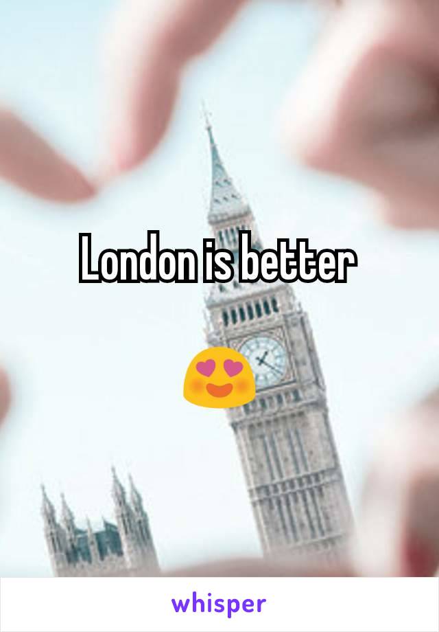 London is better

😍