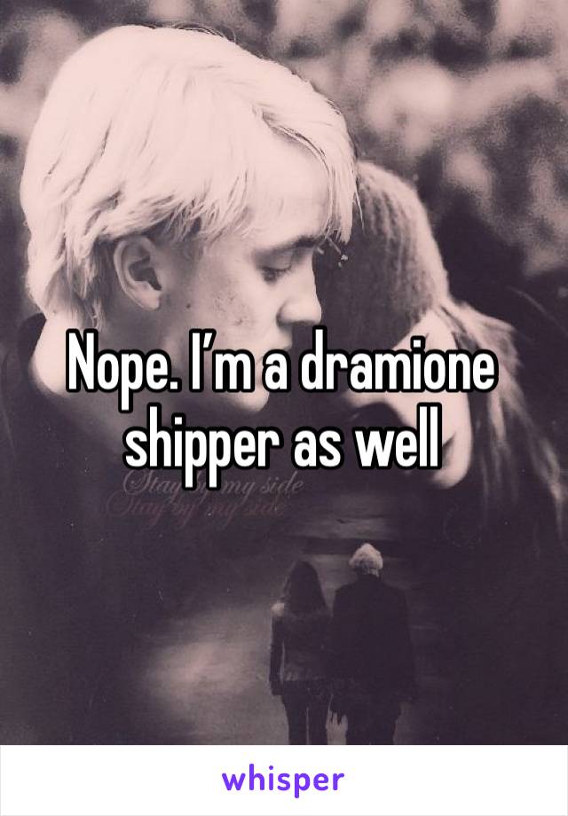 Nope. I’m a dramione shipper as well