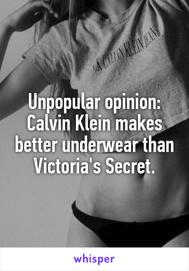 Unpopular opinion: Calvin Klein makes better underwear than Victoria's Secret.