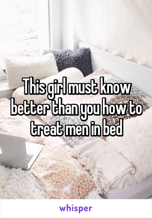 This girl must know better than you how to treat men in bed