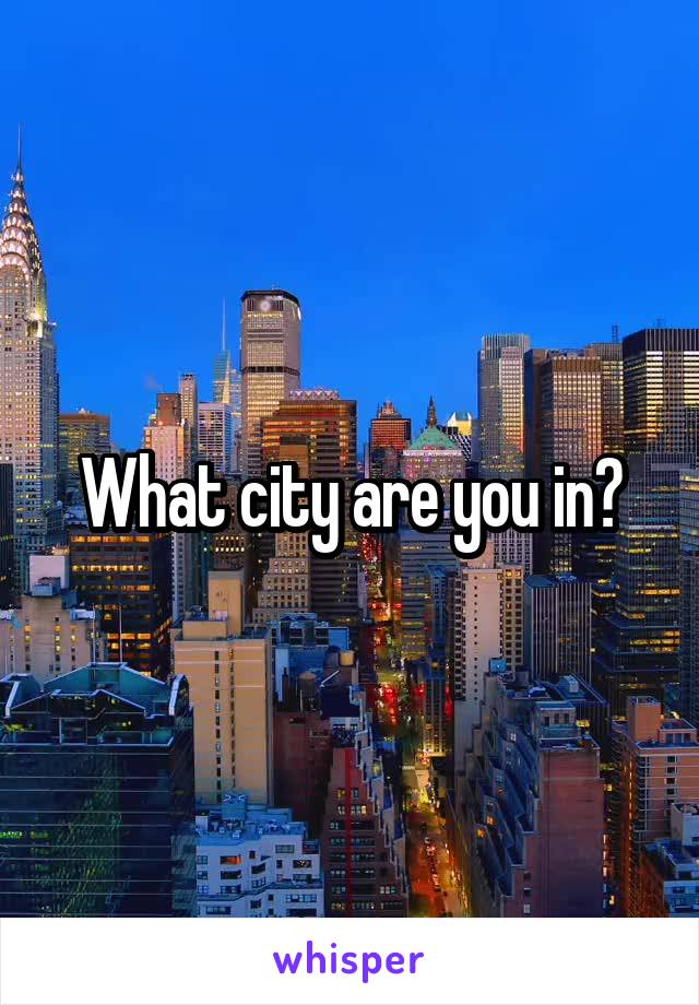 What city are you in?
