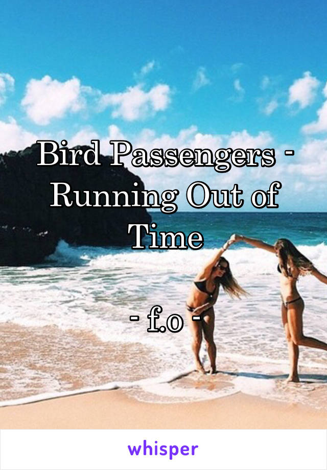 Bird Passengers - Running Out of Time

- f.o -