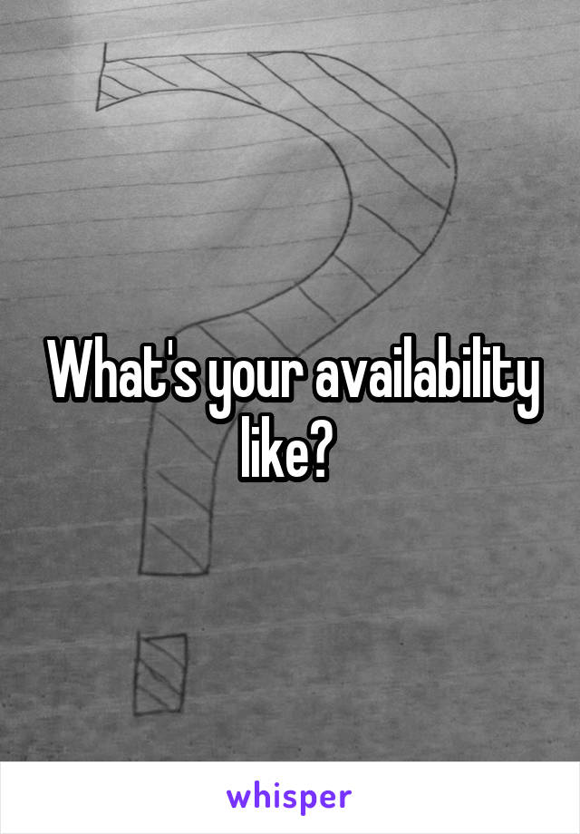 What's your availability like? 