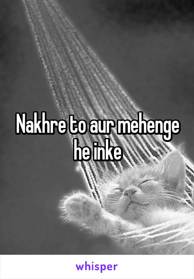 Nakhre to aur mehenge he inke